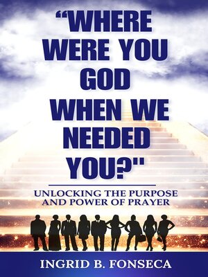 cover image of Where Were You God When We Needed You? Unlocking the Purpose and Power of Prayer